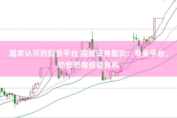 国家认可的配资平台 国盛证券配资：专业平台，助您把握投资良机