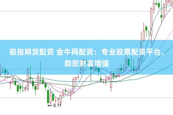 股指期货配资 金牛网配资：专业股票配资平台，助您财富增值