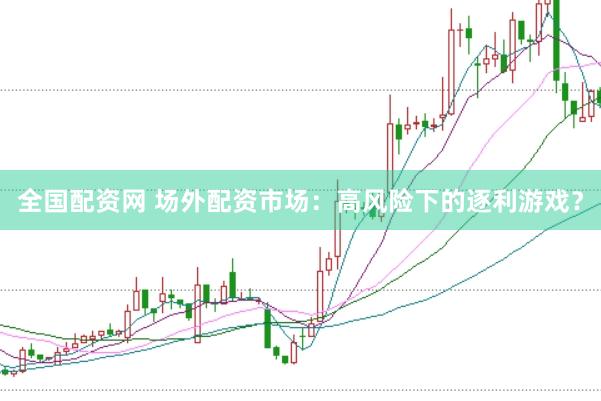 全国配资网 场外配资市场：高风险下的逐利游戏？