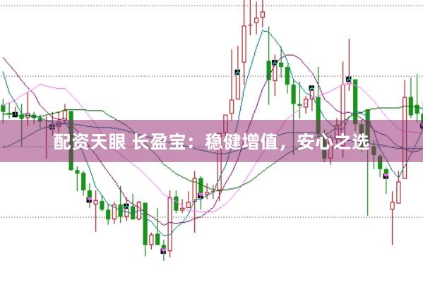 配资天眼 长盈宝：稳健增值，安心之选