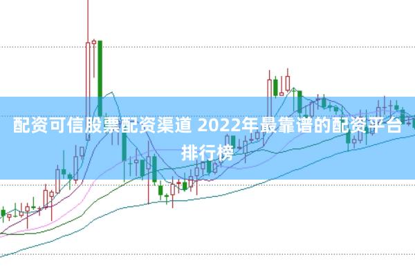 配资可信股票配资渠道 2022年最靠谱的配资平台排行榜
