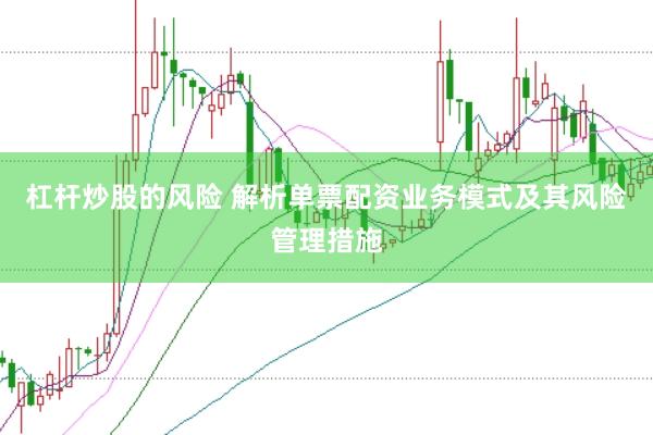 杠杆炒股的风险 解析单票配资业务模式及其风险管理措施