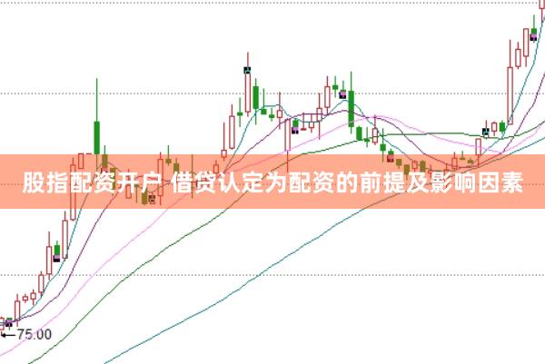 股指配资开户 借贷认定为配资的前提及影响因素