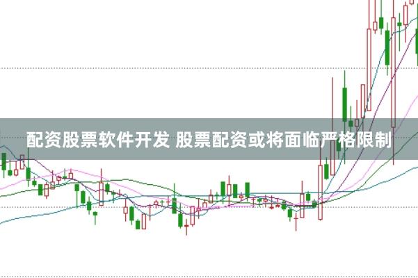 配资股票软件开发 股票配资或将面临严格限制