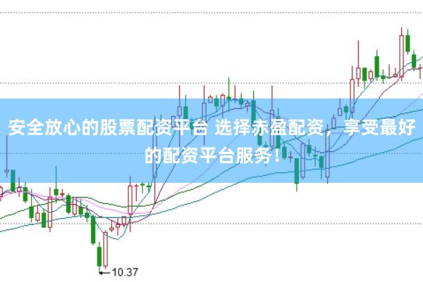 安全放心的股票配资平台 选择赤盈配资，享受最好的配资平台服务！