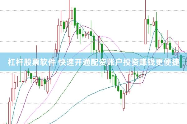 杠杆股票软件 快速开通配资账户投资赚钱更便捷